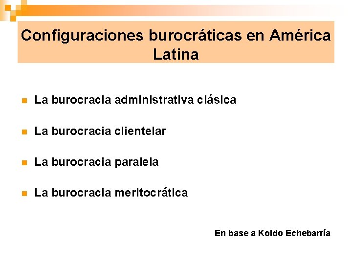 Configuraciones burocráticas en América Latina n La burocracia administrativa clásica n La burocracia clientelar