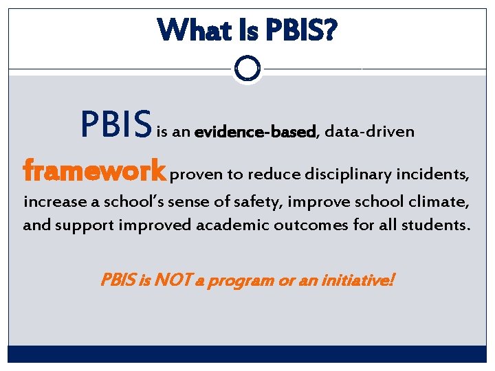 What Is PBIS? PBIS is an evidence-based, data-driven framework proven to reduce disciplinary incidents,