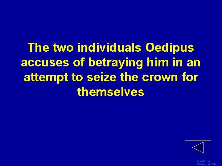 The two individuals Oedipus accuses of betraying him in an attempt to seize the