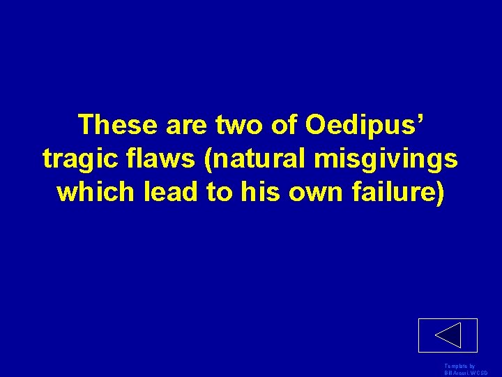 These are two of Oedipus’ tragic flaws (natural misgivings which lead to his own