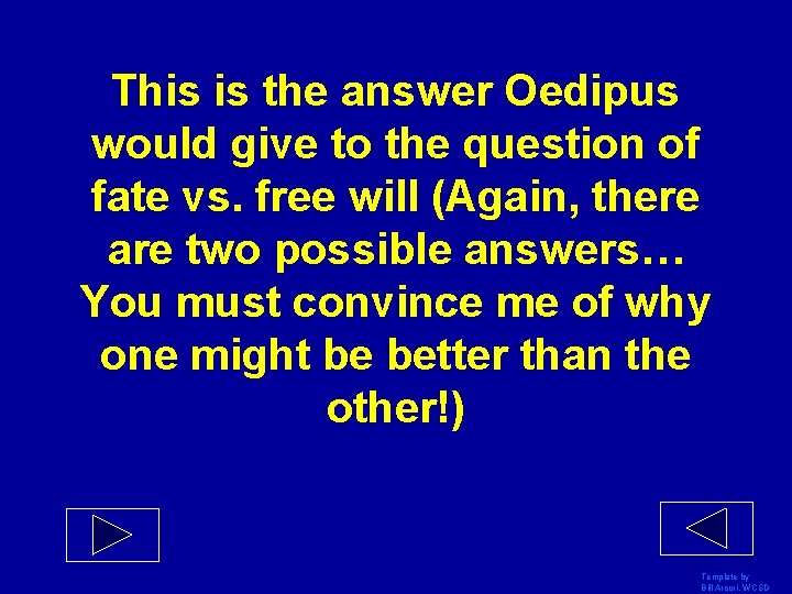 This is the answer Oedipus would give to the question of fate vs. free