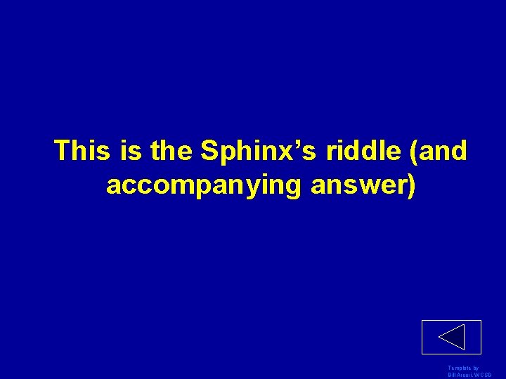 This is the Sphinx’s riddle (and accompanying answer) Template by Bill Arcuri, WCSD 