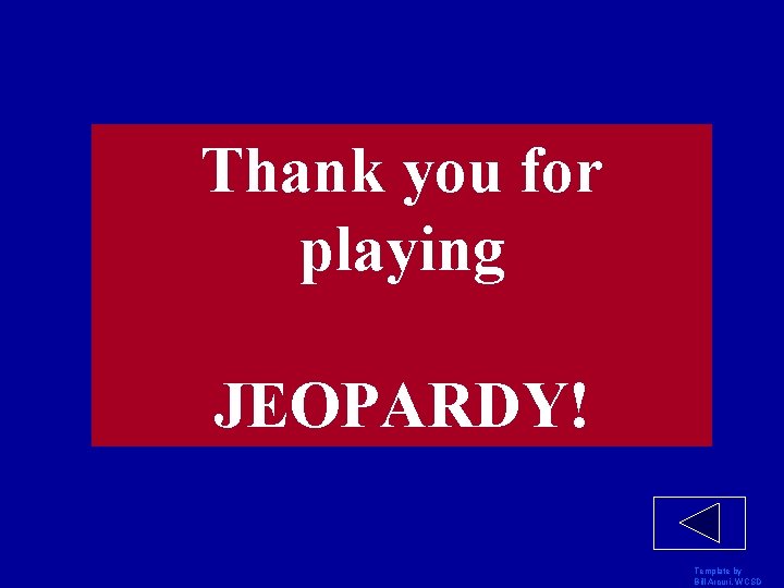 Thank you for playing JEOPARDY! Template by Bill Arcuri, WCSD 