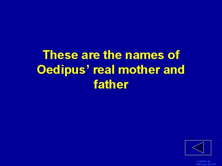 These are the names of Oedipus’ real mother and father Template by Bill Arcuri,