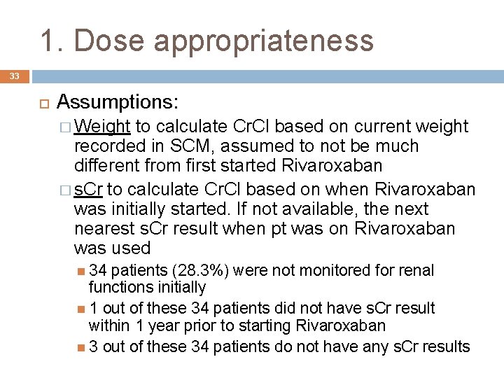 1. Dose appropriateness 33 Assumptions: � Weight to calculate Cr. Cl based on current