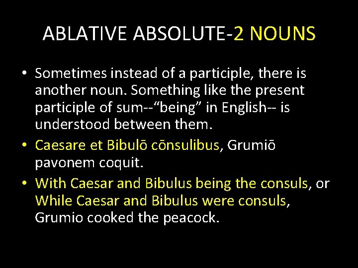 ABLATIVE ABSOLUTE-2 NOUNS • Sometimes instead of a participle, there is another noun. Something