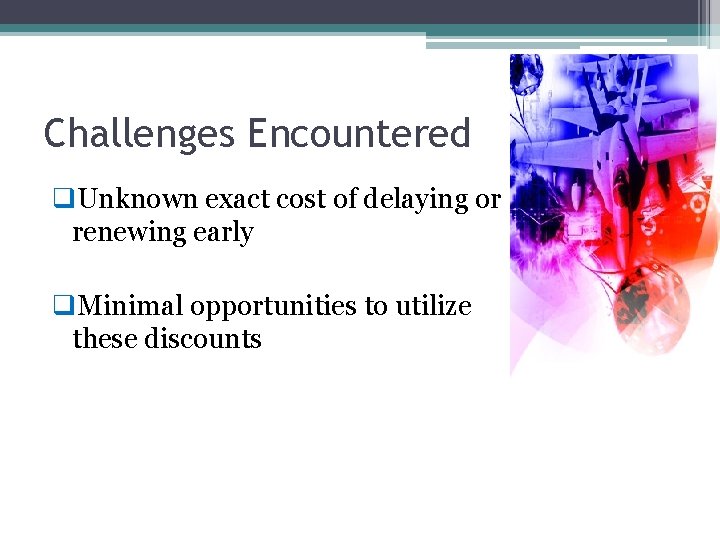 Challenges Encountered q. Unknown exact cost of delaying or renewing early q. Minimal opportunities