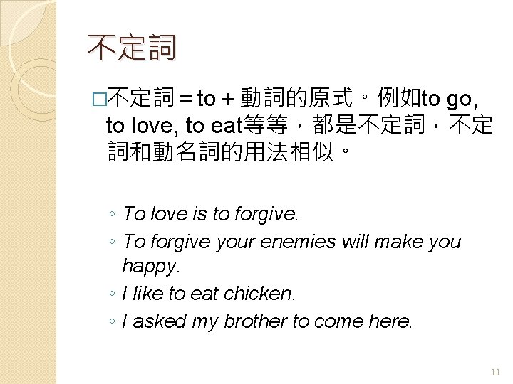 不定詞 �不定詞＝to＋動詞的原式。例如to go, to love, to eat等等，都是不定詞，不定 詞和動名詞的用法相似。 ◦ To love is to forgive.