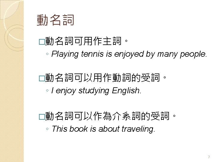 動名詞 �動名詞可用作主詞。 ◦ Playing tennis is enjoyed by many people. �動名詞可以用作動詞的受詞。 ◦ I enjoy