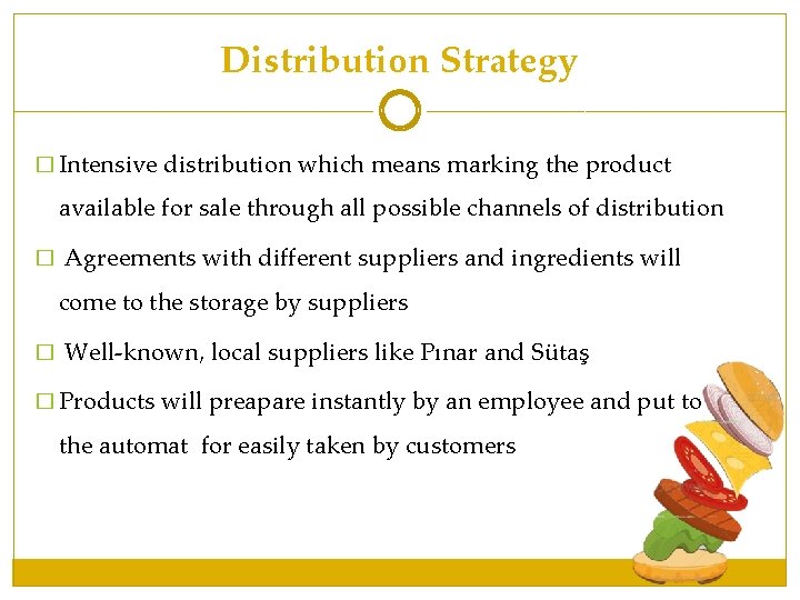 Distribution Strategy � Intensive distribution which means marking the product available for sale through Distribution Strategy � Intensive distribution which means marking the product available for sale through
