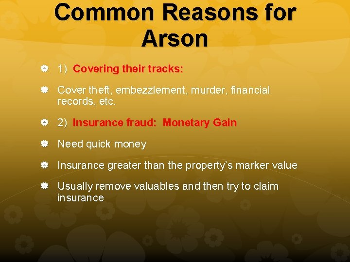 Common Reasons for Arson 1) Covering their tracks: Cover theft, embezzlement, murder, financial records,