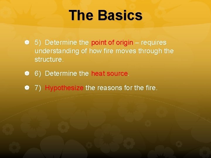 The Basics 5) Determine the point of origin – requires understanding of how fire