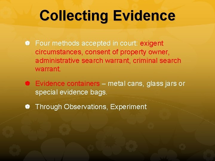 Collecting Evidence Four methods accepted in court: exigent circumstances, consent of property owner, administrative