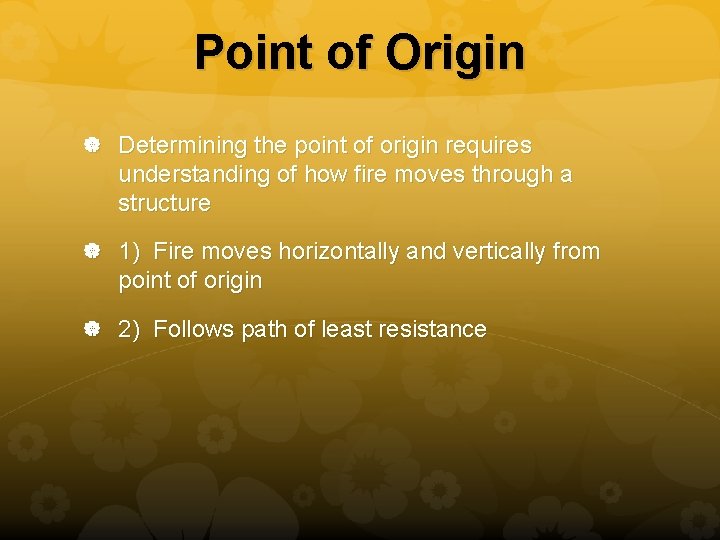 Point of Origin Determining the point of origin requires understanding of how fire moves