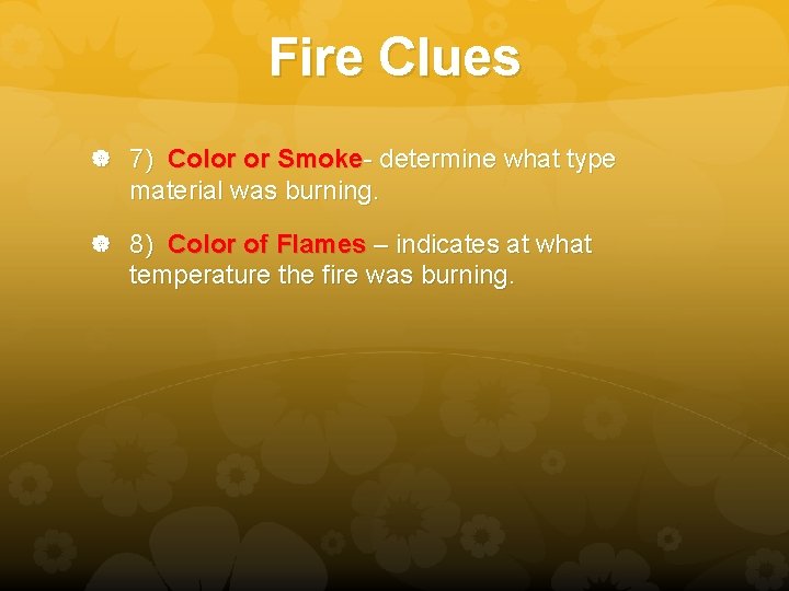 Fire Clues 7) Color or Smoke- determine what type material was burning. 8) Color