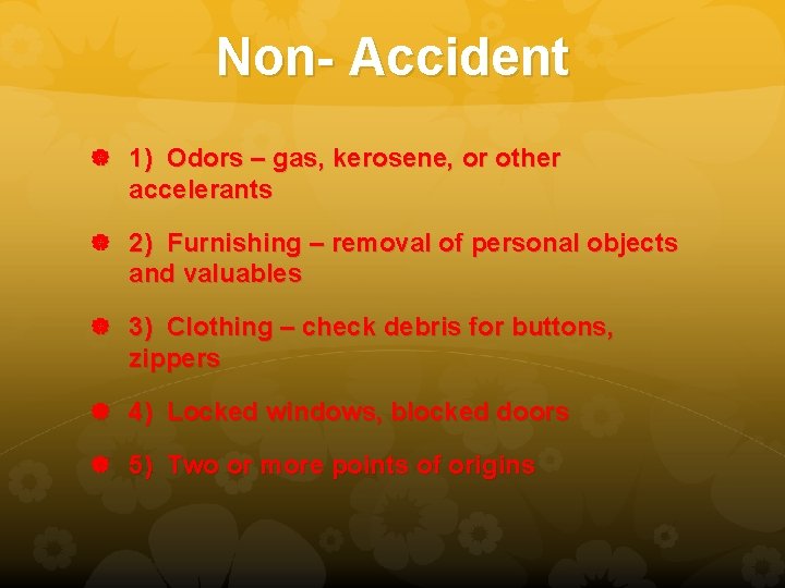 Non- Accident 1) Odors – gas, kerosene, or other accelerants 2) Furnishing – removal