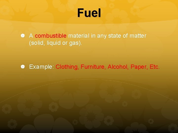 Fuel A combustible material in any state of matter (solid, liquid or gas). Example: