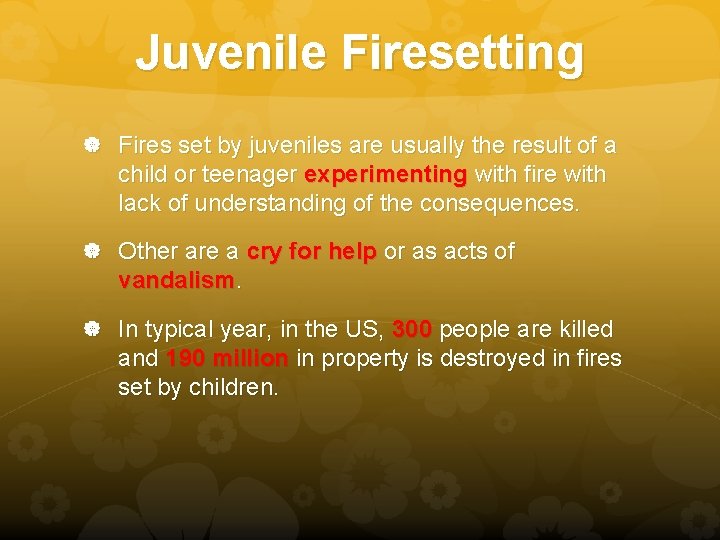 Juvenile Firesetting Fires set by juveniles are usually the result of a child or