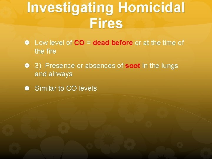 Investigating Homicidal Fires Low level of CO = dead before or at the time