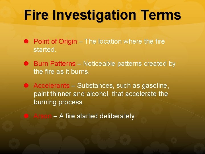 Fire Investigation Terms Point of Origin – The location where the fire started. Burn
