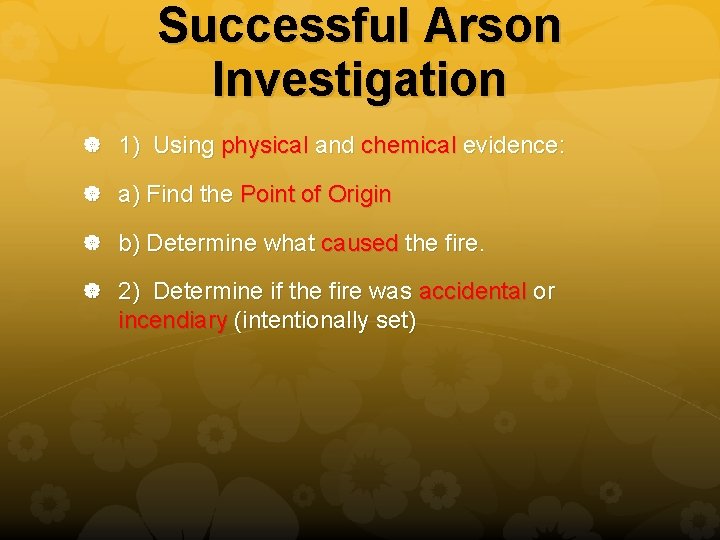Successful Arson Investigation 1) Using physical and chemical evidence: a) Find the Point of