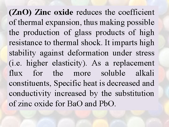 (Zn. O) Zinc oxide reduces the coefficient of thermal expansion, thus making possible the