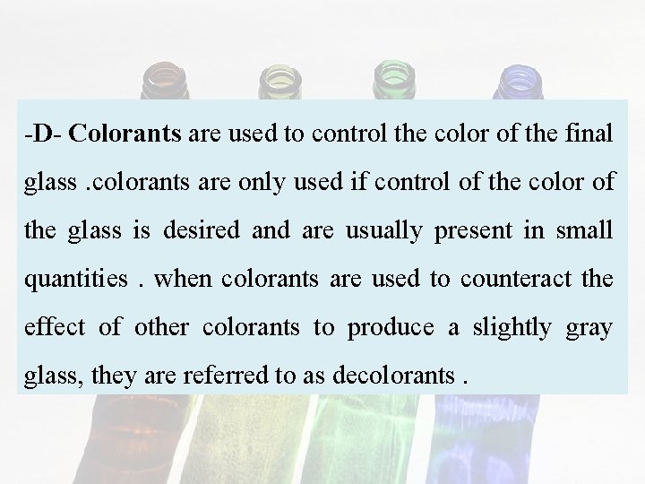 -D- Colorants are used to control the color of the final glass. colorants are