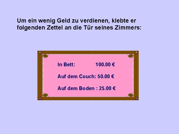 Um ein wenig Geld zu verdienen, klebte er folgenden Zettel an die Tür seines