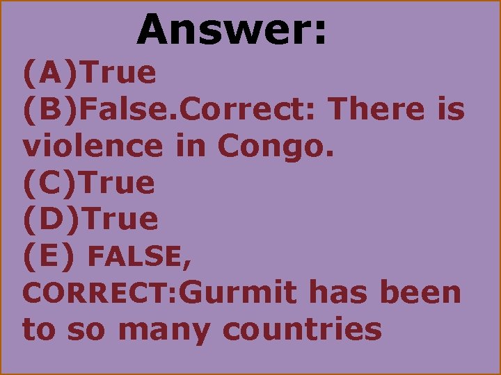 Answer: (A)True (B)False. Correct: There is violence in Congo. (C)True (D)True (E) FALSE, CORRECT: