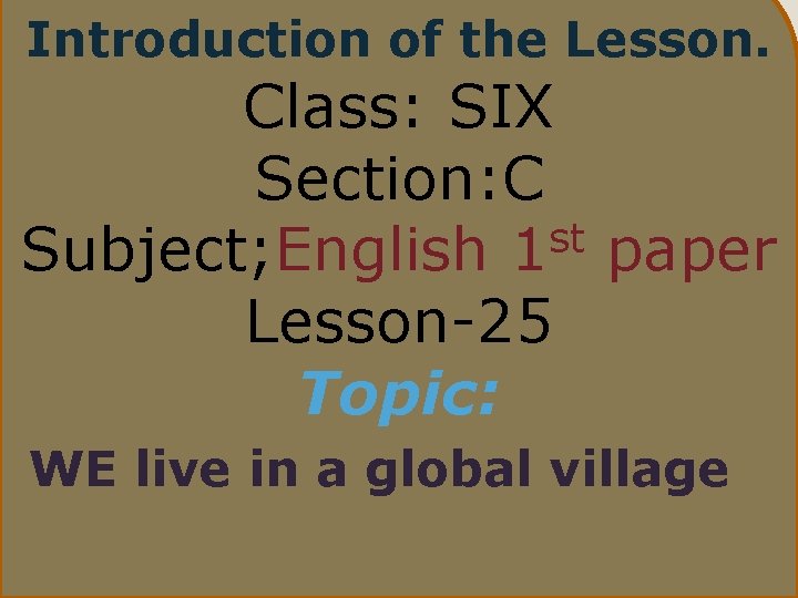 Introduction of the Lesson. Class: SIX Section: C st Subject; English 1 paper Lesson-25