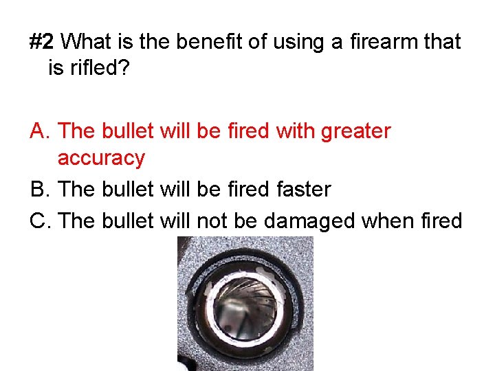 #2 What is the benefit of using a firearm that is rifled? A. The