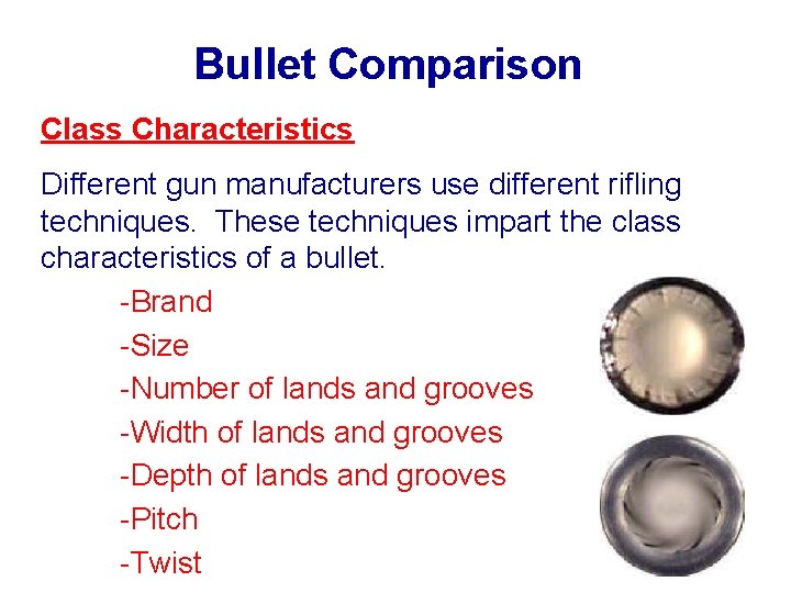 Bullet Comparison Class Characteristics Different gun manufacturers use different rifling techniques. These techniques impart Bullet Comparison Class Characteristics Different gun manufacturers use different rifling techniques. These techniques impart