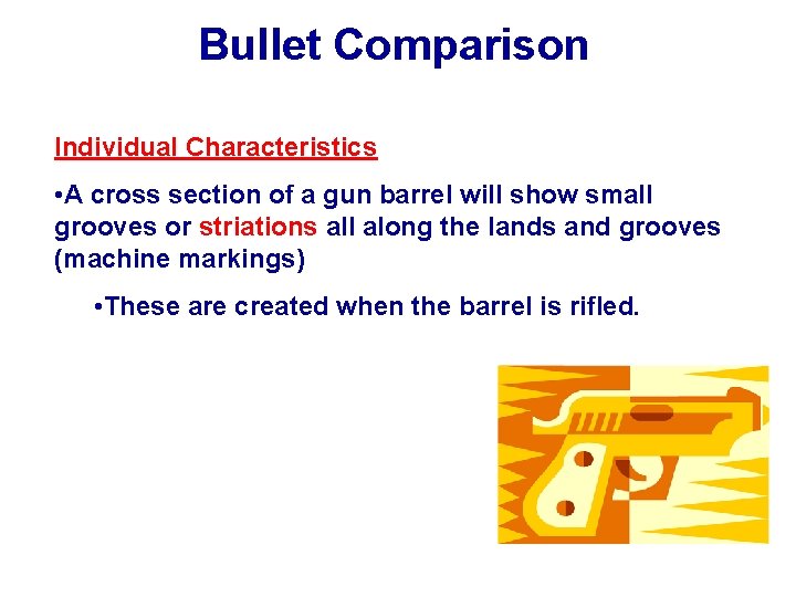 Bullet Comparison Individual Characteristics • A cross section of a gun barrel will show Bullet Comparison Individual Characteristics • A cross section of a gun barrel will show