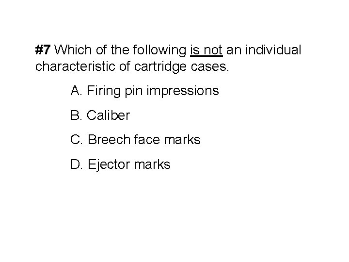 #7 Which of the following is not an individual characteristic of cartridge cases. A.