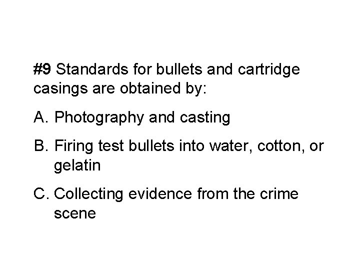 #9 Standards for bullets and cartridge casings are obtained by: A. Photography and casting