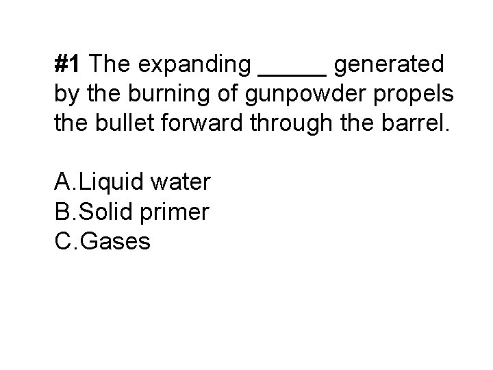 #1 The expanding _____ generated by the burning of gunpowder propels the bullet forward