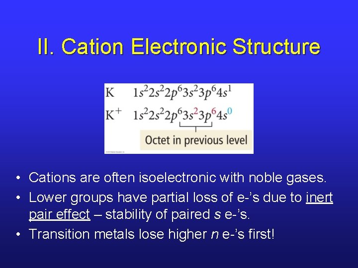 II. Cation Electronic Structure • Cations are often isoelectronic with noble gases. • Lower