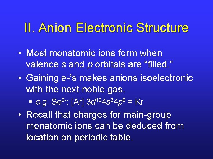 II. Anion Electronic Structure • Most monatomic ions form when valence s and p