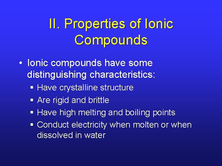 II. Properties of Ionic Compounds • Ionic compounds have some distinguishing characteristics: § §