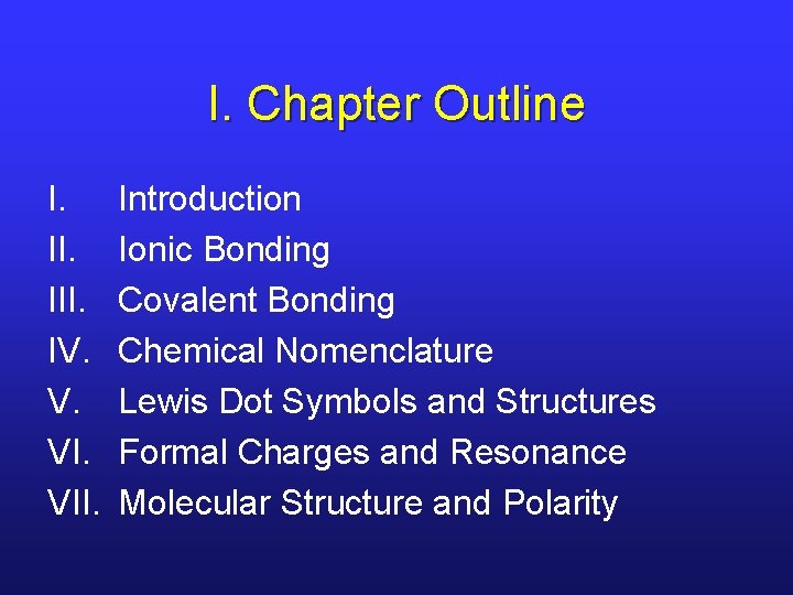 I. Chapter Outline I. III. IV. V. VII. Introduction Ionic Bonding Covalent Bonding Chemical