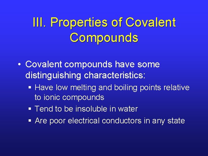 III. Properties of Covalent Compounds • Covalent compounds have some distinguishing characteristics: § Have