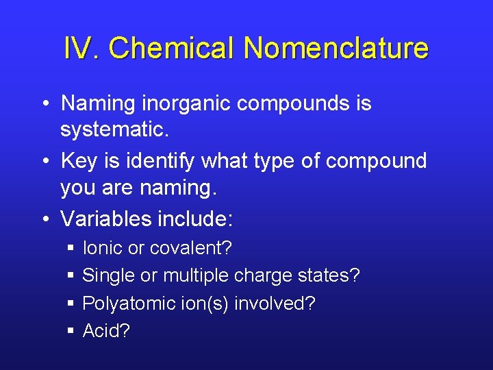 IV. Chemical Nomenclature • Naming inorganic compounds is systematic. • Key is identify what