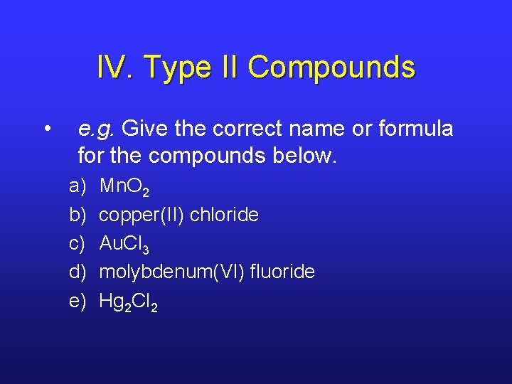 IV. Type II Compounds • e. g. Give the correct name or formula for