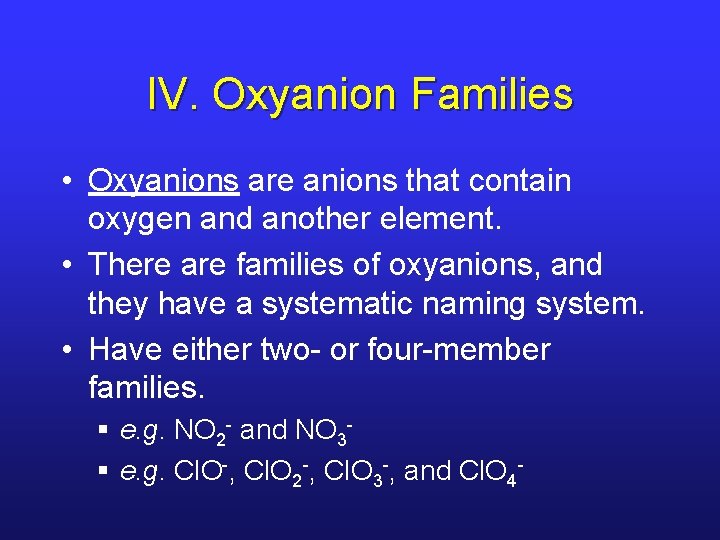 IV. Oxyanion Families • Oxyanions are anions that contain oxygen and another element. •