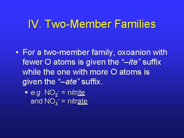 IV. Two-Member Families • For a two-member family, oxoanion with fewer O atoms is