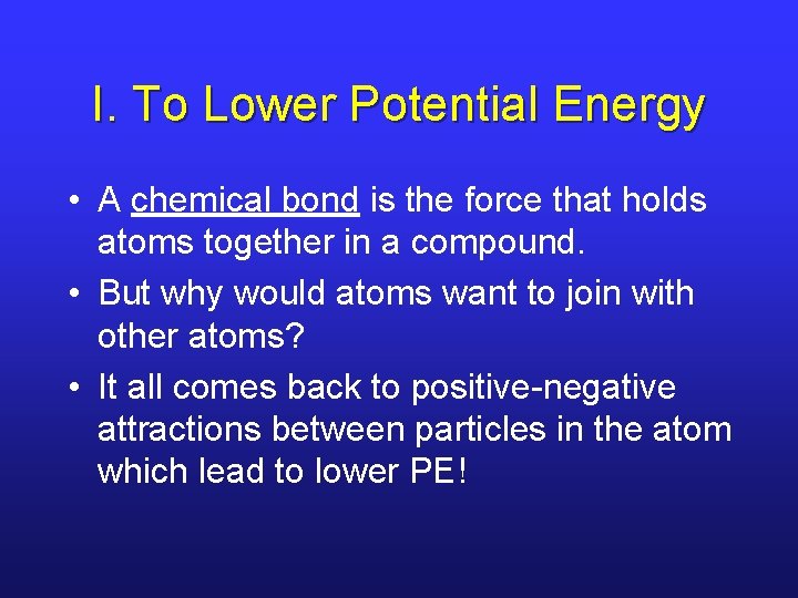 I. To Lower Potential Energy • A chemical bond is the force that holds