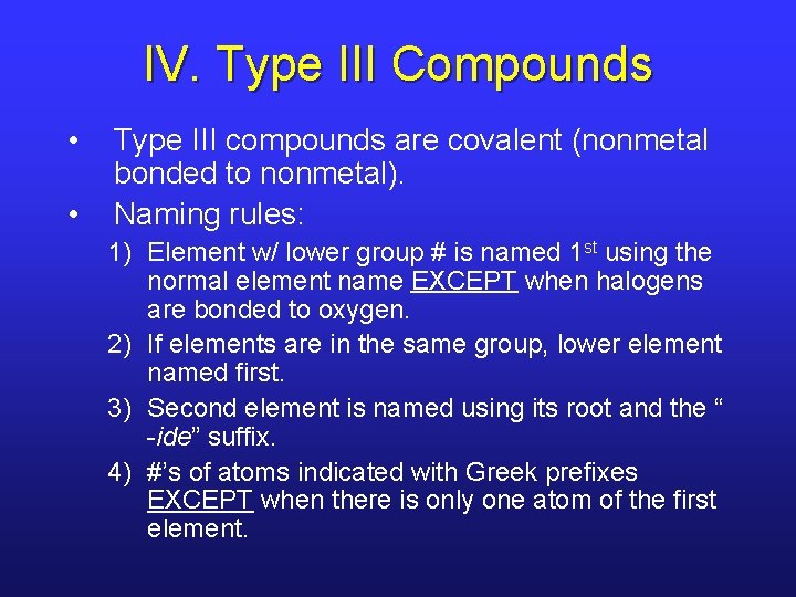 IV. Type III Compounds • • Type III compounds are covalent (nonmetal bonded to