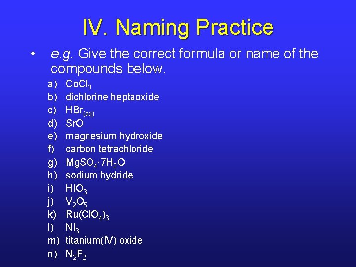 IV. Naming Practice • e. g. Give the correct formula or name of the