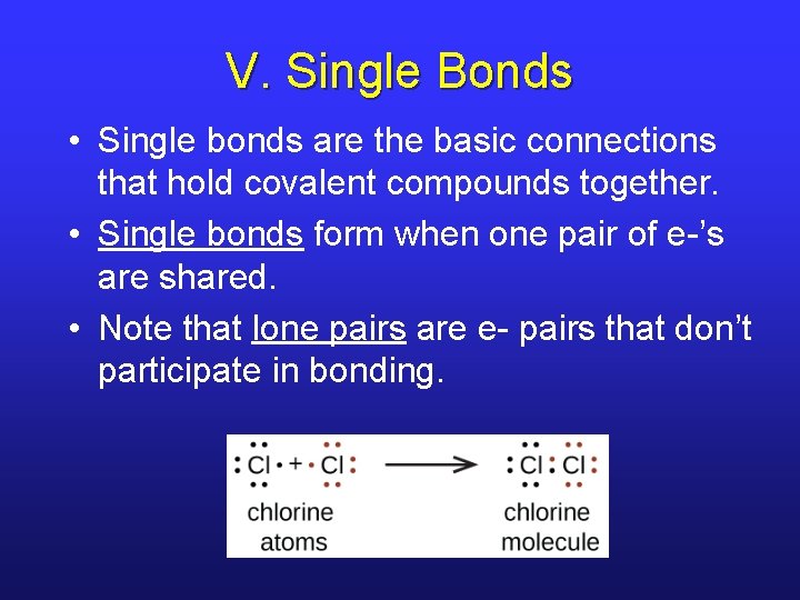 V. Single Bonds • Single bonds are the basic connections that hold covalent compounds