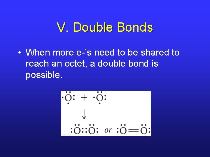 V. Double Bonds • When more e-’s need to be shared to reach an